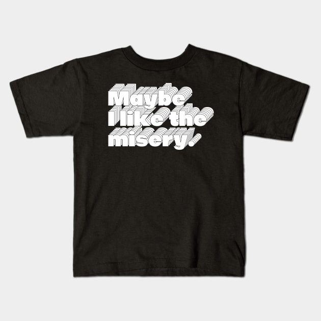 Maybe I Like The Misery Kids T-Shirt by DankFutura